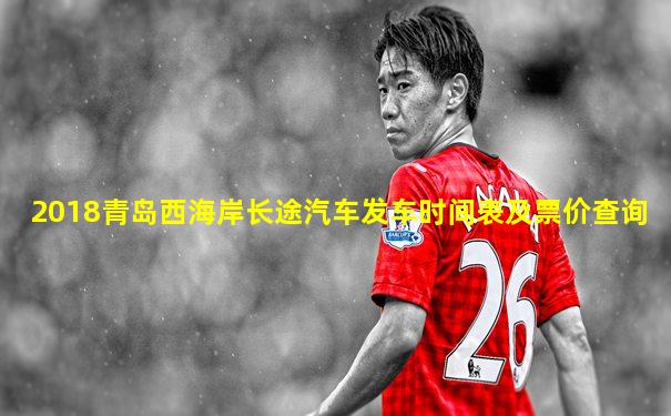 2018青岛西海岸长途汽车发车时间表及票价查询