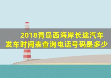 2018青岛西海岸长途汽车发车时间表查询电话号码是多少
