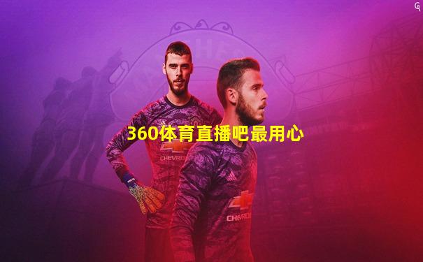 360体育直播吧最用心