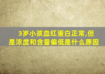 3岁小孩血红蛋白正常,但是浓度和含量偏低是什么原因