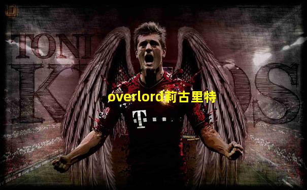 overlord莉古里特