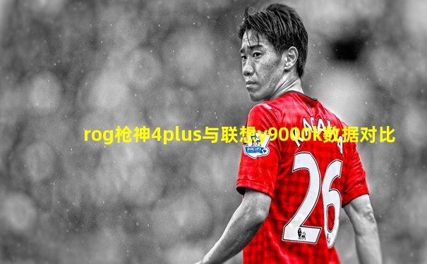 rog枪神4plus与联想y9000k数据对比