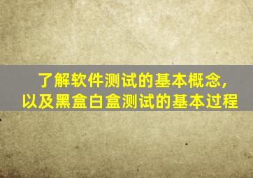 了解软件测试的基本概念,以及黑盒白盒测试的基本过程