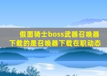 假面骑士boss武器召唤器下载的是召唤器下载在职动态