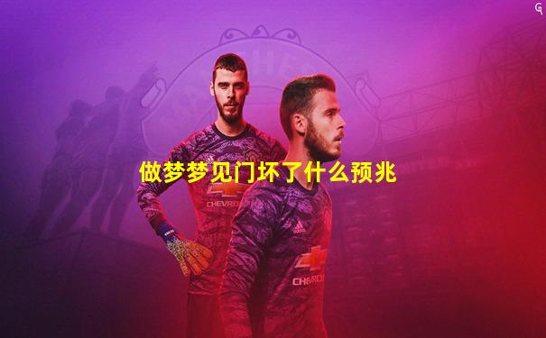做梦梦见门坏了什么预兆