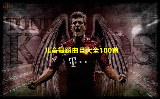 儿童舞蹈曲目大全100首