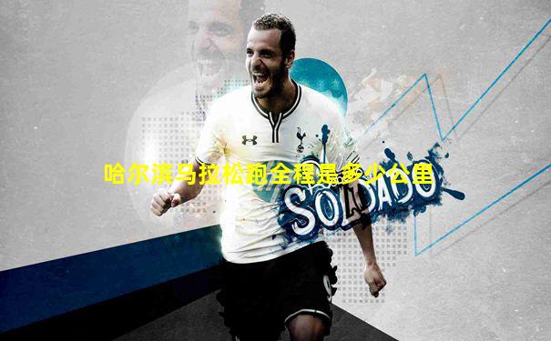 哈尔滨马拉松跑全程是多少公里