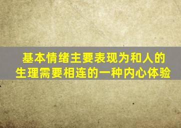 基本情绪主要表现为和人的生理需要相连的一种内心体验