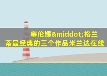 塞伦娜·格兰蒂最经典的三个作品米兰达在线