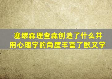 塞缪森理查森创造了什么并用心理学的角度丰富了欧文学