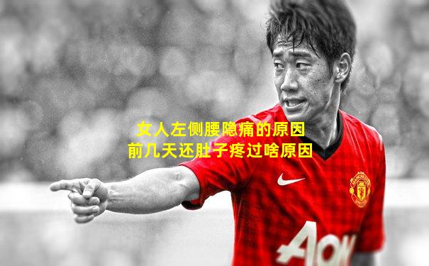 女人左侧腰隐痛的原因前几天还肚子疼过啥原因