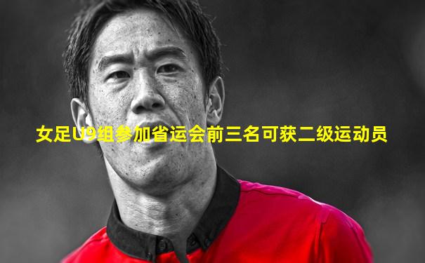 女足U9组参加省运会前三名可获二级运动员