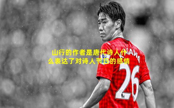 山行的作者是唐代诗人什么表达了对诗人节日的感情