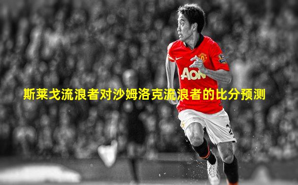 斯莱戈流浪者对沙姆洛克流浪者的比分预测