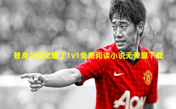 替身女配觉醒了1v1免费阅读小说无弹窗下载